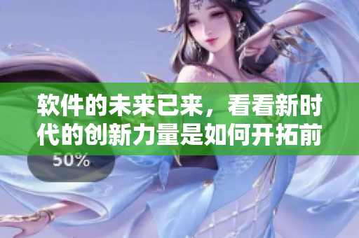 软件的未来已来，看看新时代的创新力量是如何开拓前沿技术的！