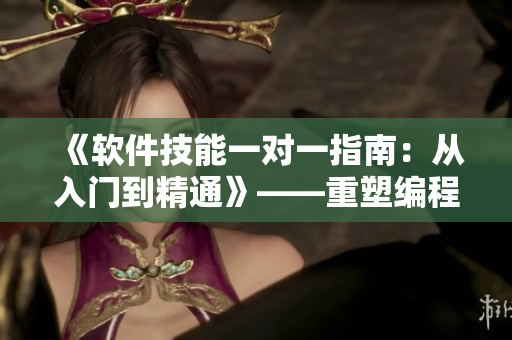 《软件技能一对一指南：从入门到精通》——重塑编程之路