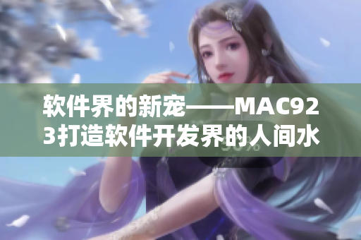 软件界的新宠——MAC923打造软件开发界的人间水蜜桃