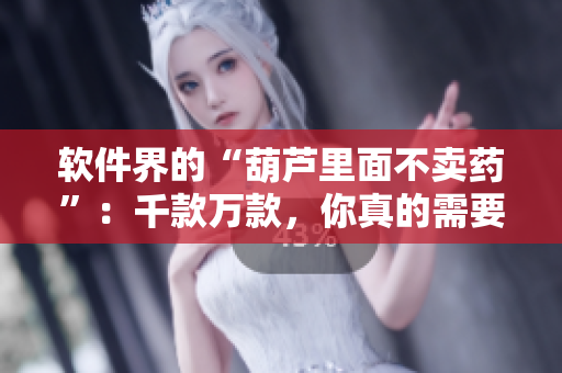 软件界的“葫芦里面不卖药”：千款万款，你真的需要这么多软件吗？