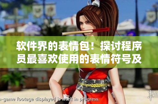 软件界的表情包！探讨程序员最喜欢使用的表情符号及其含义