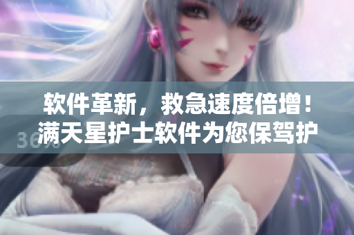 软件革新，救急速度倍增！满天星护士软件为您保驾护航