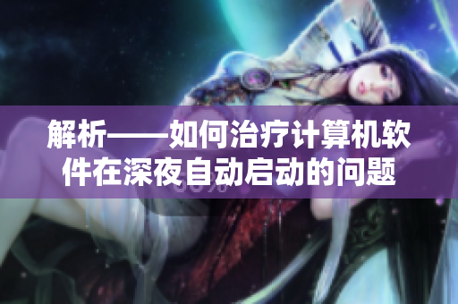 解析——如何治疗计算机软件在深夜自动启动的问题