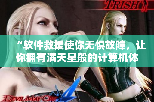 “软件救援使你无惧故障，让你拥有满天星般的计算机体验”