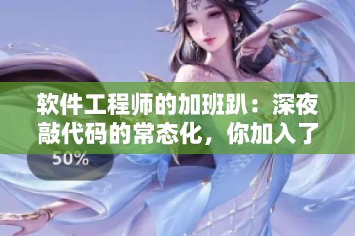 软件工程师的加班趴：深夜敲代码的常态化，你加入了吗？