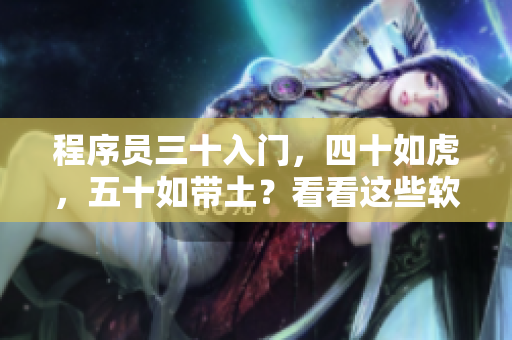 程序员三十入门，四十如虎，五十如带土？看看这些软件大咖的成长历程！