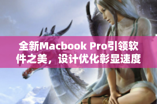 全新Macbook Pro引领软件之美，设计优化彰显速度与灵活性