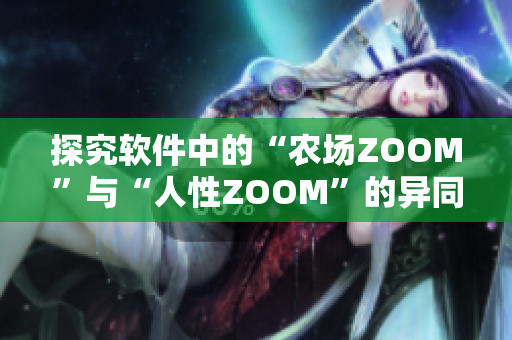 探究软件中的“农场ZOOM”与“人性ZOOM”的异同