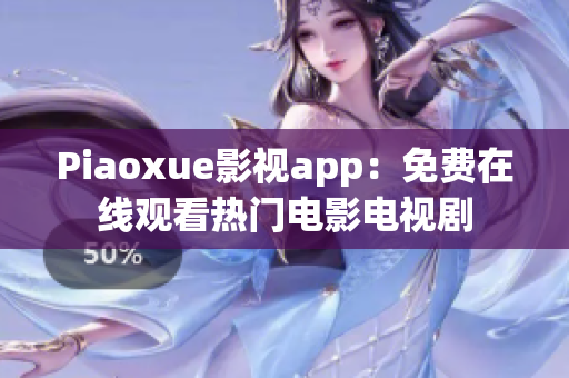 Piaoxue影视app：免费在线观看热门电影电视剧