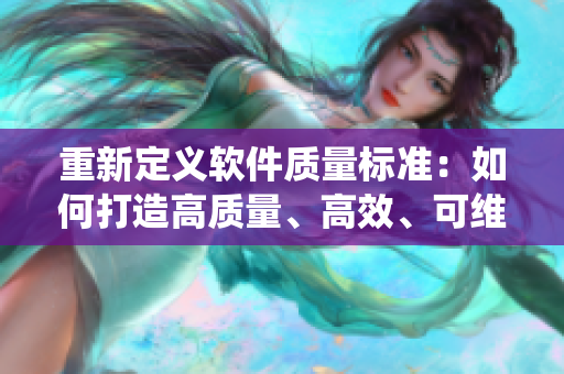 重新定义软件质量标准：如何打造高质量、高效、可维护的软件系统