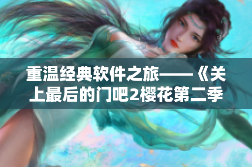 重温经典软件之旅——《关上最后的门吧2樱花第二季》软件版