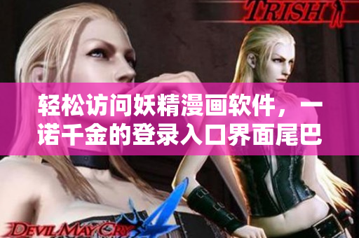 轻松访问妖精漫画软件，一诺千金的登录入口界面尾巴