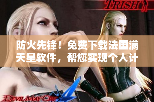 防火先锋！免费下载法国满天星软件，帮您实现个人计算机的全面保护