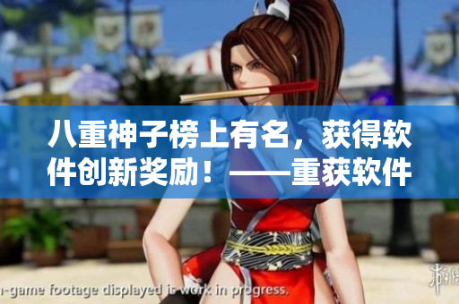 八重神子榜上有名，获得软件创新奖励！——重获软件界关注的新星