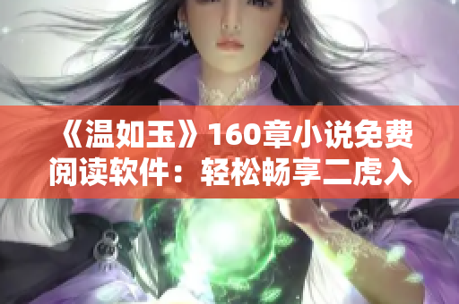 《温如玉》160章小说免费阅读软件：轻松畅享二虎入侵的情节！