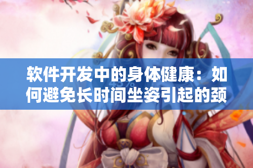 软件开发中的身体健康：如何避免长时间坐姿引起的颈腰疼痛？