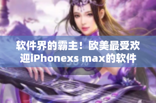 软件界的霸主！欧美最受欢迎iPhonexs max的软件清单