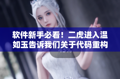 软件新手必看！二虎进入温如玉告诉我们关于代码重构的重要性