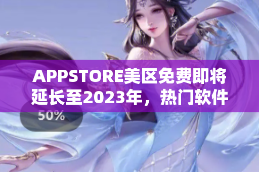 APPSTORE美区免费即将延长至2023年，热门软件限时领取！