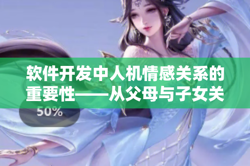 软件开发中人机情感关系的重要性——从父母与子女关系的角度分析