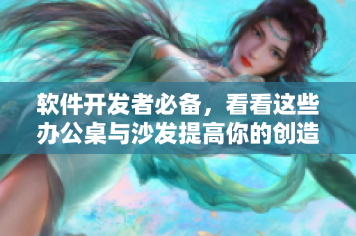 软件开发者必备，看看这些办公桌与沙发提高你的创造力！