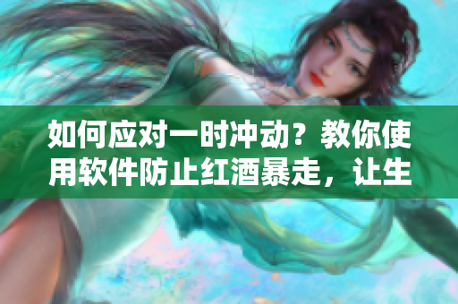 如何应对一时冲动？教你使用软件防止红酒暴走，让生活更好！