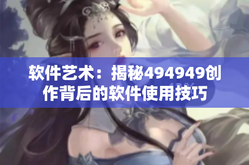 软件艺术：揭秘494949创作背后的软件使用技巧
