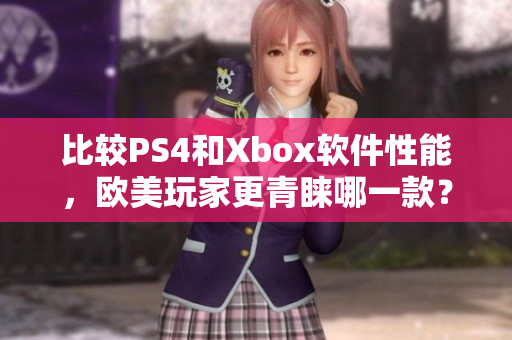 比较PS4和Xbox软件性能，欧美玩家更青睐哪一款？