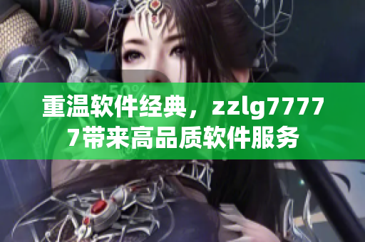 重温软件经典，zzlg77777带来高品质软件服务