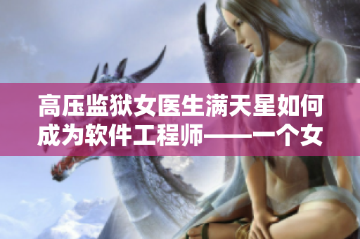 高压监狱女医生满天星如何成为软件工程师——一个女性程序员的成长之路