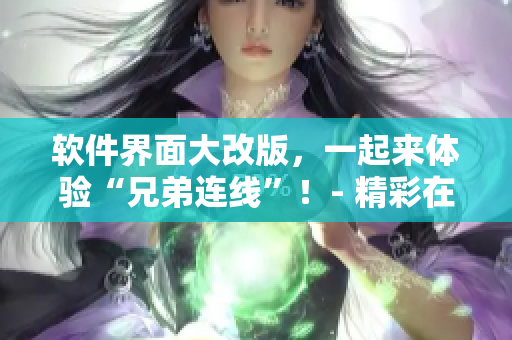 软件界面大改版，一起来体验“兄弟连线”！- 精彩在线，尽在高清！