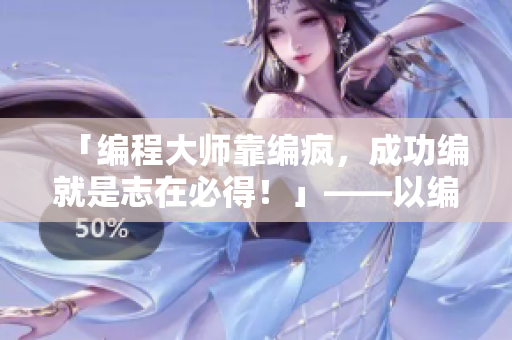 「编程大师靠编疯，成功编就是志在必得！」——以编对抗软件的小说题目