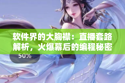 软件界的大胸襟：直播套路解析，火爆幕后的编程秘密揭露！