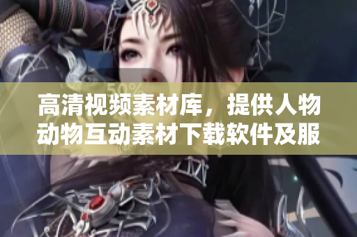 高清视频素材库，提供人物动物互动素材下载软件及服务