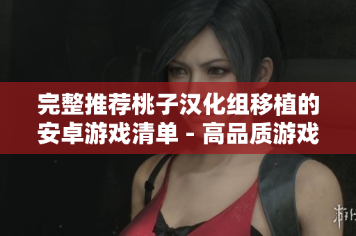 完整推荐桃子汉化组移植的安卓游戏清单 - 高品质游戏汇总