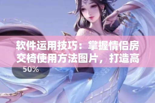 软件运用技巧：掌握情侣房交椅使用方法图片，打造高效工作模式