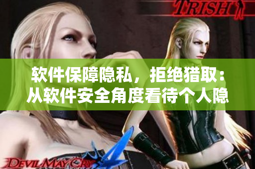 软件保障隐私，拒绝猎取：从软件安全角度看待个人隐私问题