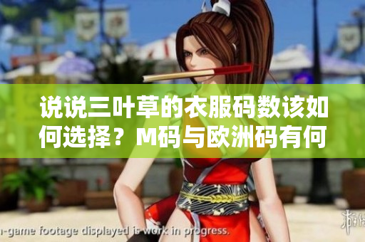 说说三叶草的衣服码数该如何选择？M码与欧洲码有何不同？