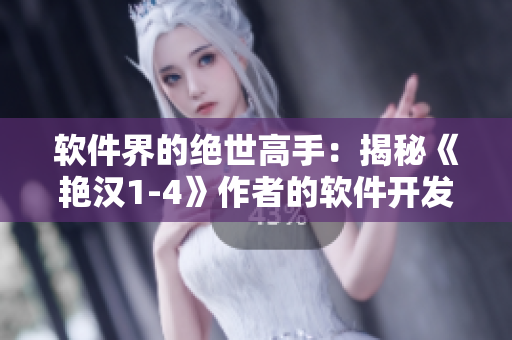 软件界的绝世高手：揭秘《艳汉1-4》作者的软件开发技术秘籍