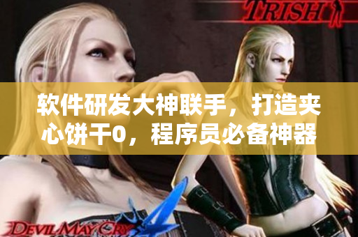 软件研发大神联手，打造夹心饼干0，程序员必备神器!