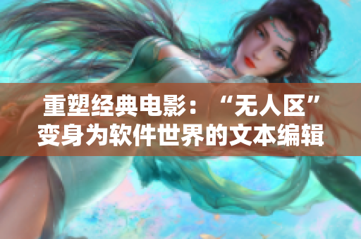 重塑经典电影：“无人区”变身为软件世界的文本编辑利器