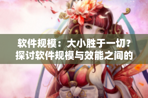 软件规模：大小胜于一切？探讨软件规模与效能之间的平衡