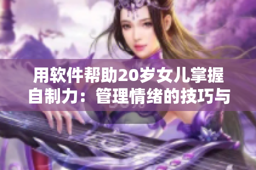 用软件帮助20岁女儿掌握自制力：管理情绪的技巧与方法