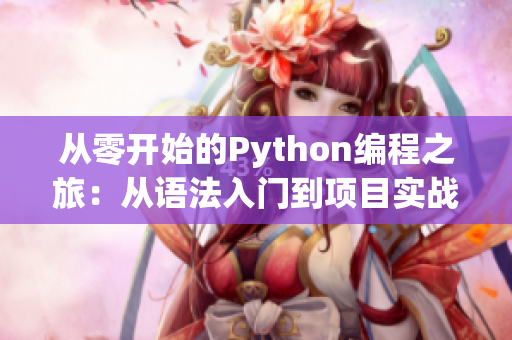 从零开始的Python编程之旅：从语法入门到项目实战