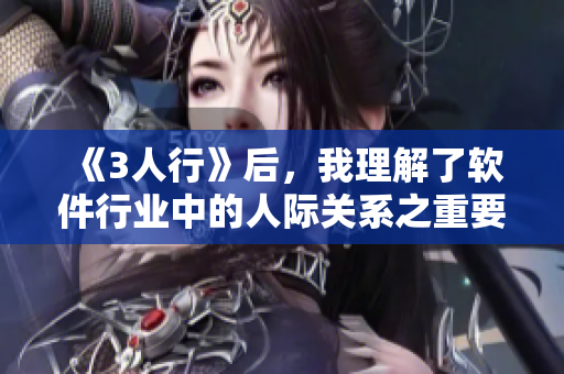 《3人行》后，我理解了软件行业中的人际关系之重要性。