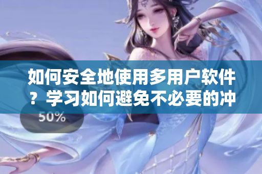 如何安全地使用多用户软件？学习如何避免不必要的冲突和风险。