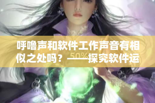 呼噜声和软件工作声音有相似之处吗？——探究软件运行时的噪音现象