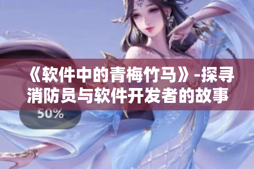 《软件中的青梅竹马》-探寻消防员与软件开发者的故事