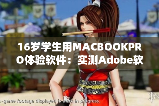 16岁学生用MACBOOKPRO体验软件：实测Adobe软件性能优秀