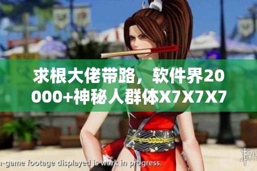 求根大佬带路，软件界20000+神秘人群体X7X7X7闪亮登场！
